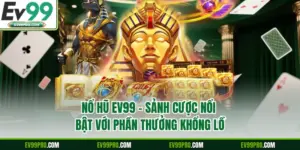 Nổ Hũ EV99 - Sảnh Cược Nổi Bật Với Phần Thưởng Khổng Lồ